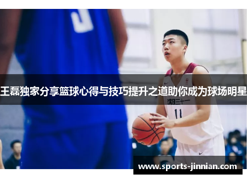 王磊独家分享篮球心得与技巧提升之道助你成为球场明星